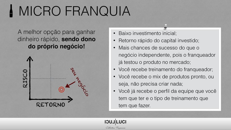 pois o franqueador já testou o produto no mercado; seu negócio RISCO Você recebe treinamento do franqueador; Você recebe o