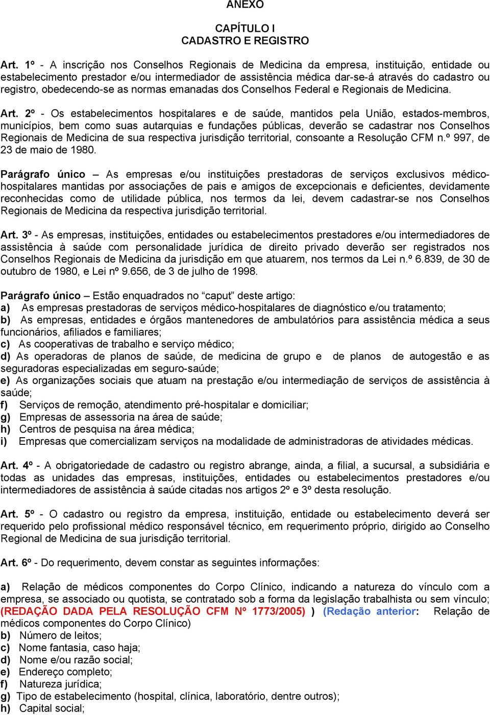 obedecendo-se as normas emanadas dos Conselhos Federal e Regionais de Medicina. Art.