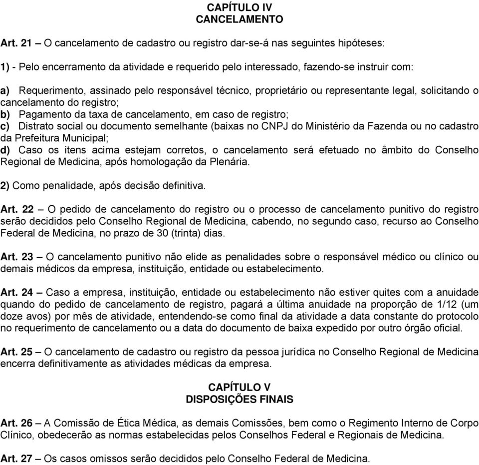 responsável técnico, proprietário ou representante legal, solicitando o cancelamento do registro; b) Pagamento da taxa de cancelamento, em caso de registro; c) Distrato social ou documento semelhante