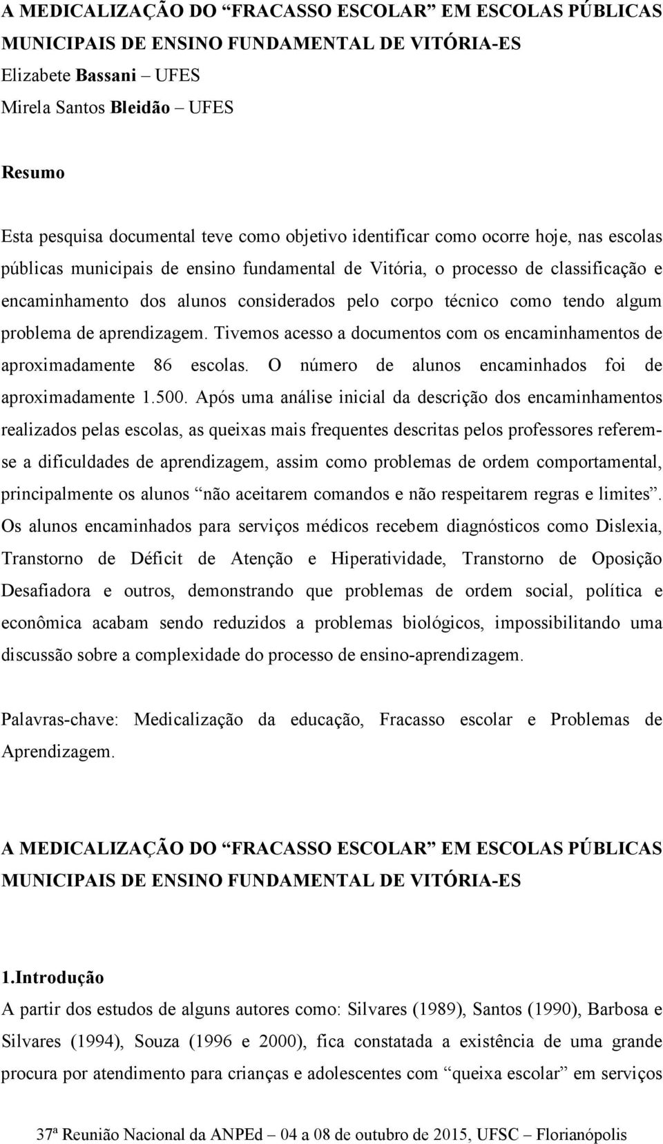 tendo algum problema de aprendizagem. Tivemos acesso a documentos com os encaminhamentos de aproximadamente 86 escolas. O número de alunos encaminhados foi de aproximadamente 1.500.