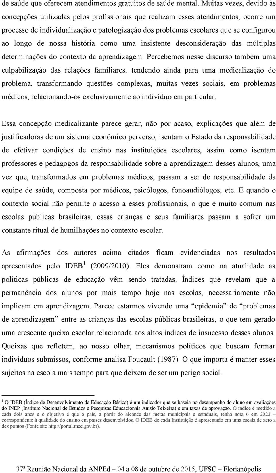 longo de nossa história como uma insistente desconsideração das múltiplas determinações do contexto da aprendizagem.