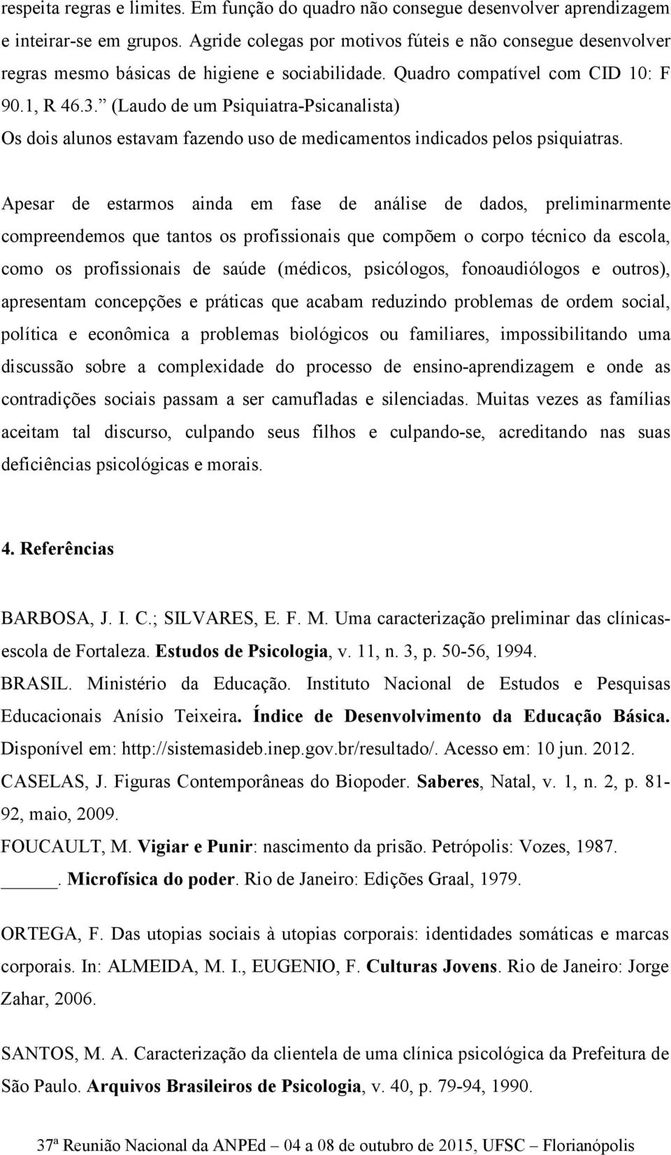 (Laudo de um Psiquiatra-Psicanalista) Os dois alunos estavam fazendo uso de medicamentos indicados pelos psiquiatras.