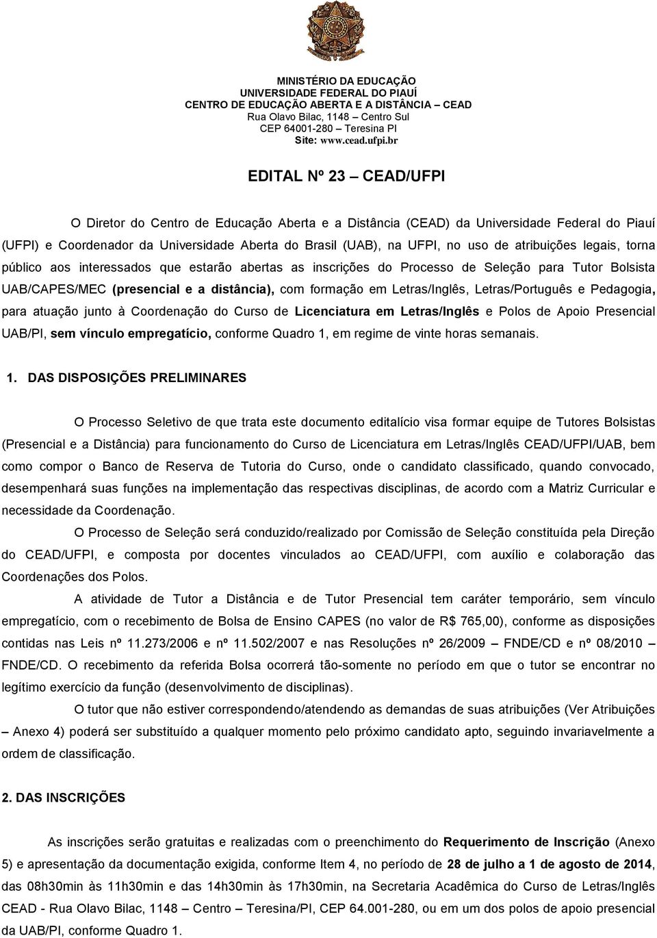 atribuições legais, torna público aos interessados que estarão abertas as inscrições do Processo de Seleção para Tutor Bolsista UAB/CAPES/MEC (presencial e a distância), com formação em