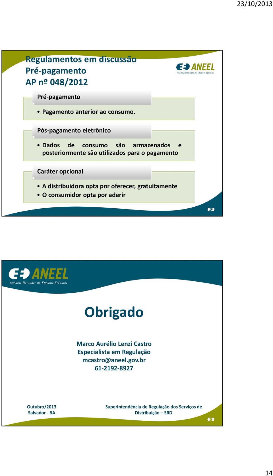 opcional A distribuidora opta por oferecer, gratuitamente O consumidor opta por aderir Obrigado Marco Aurélio Lenzi