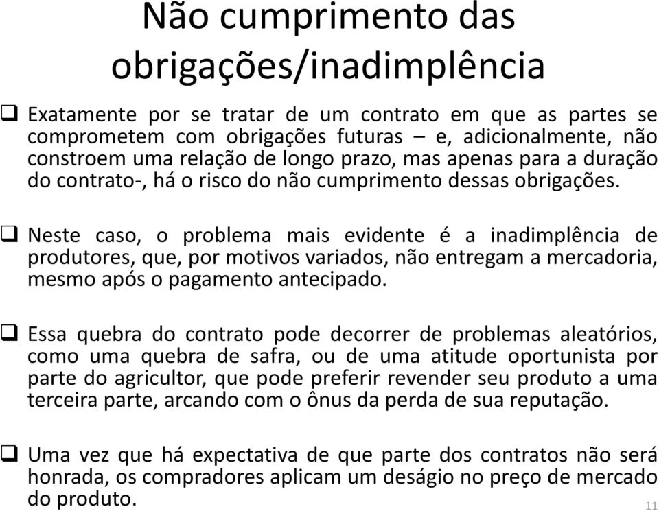 Neste caso, o problema mais evidente é a inadimplência de produtores, que, por motivos variados, não entregam a mercadoria, mesmo após o pagamento antecipado.