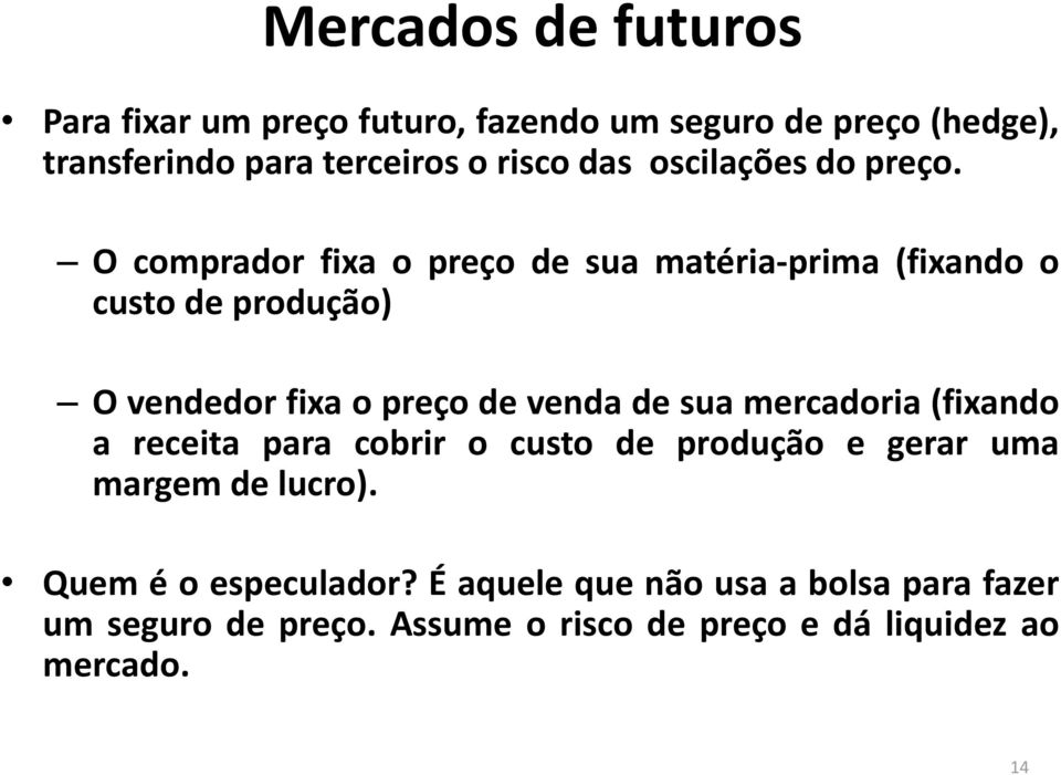 O comprador fixa o preço de sua matéria-prima (fixando o custo de produção) O vendedor fixa o preço de venda de sua