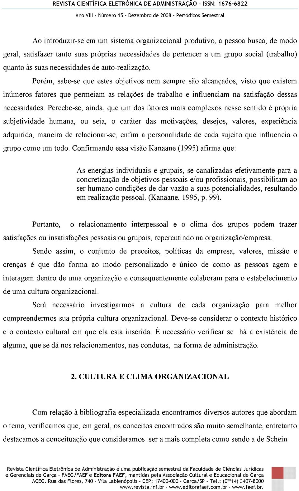 Porém, sabe-se que estes objetivos nem sempre são alcançados, visto que existem inúmeros fatores que permeiam as relações de trabalho e influenciam na satisfação dessas necessidades.