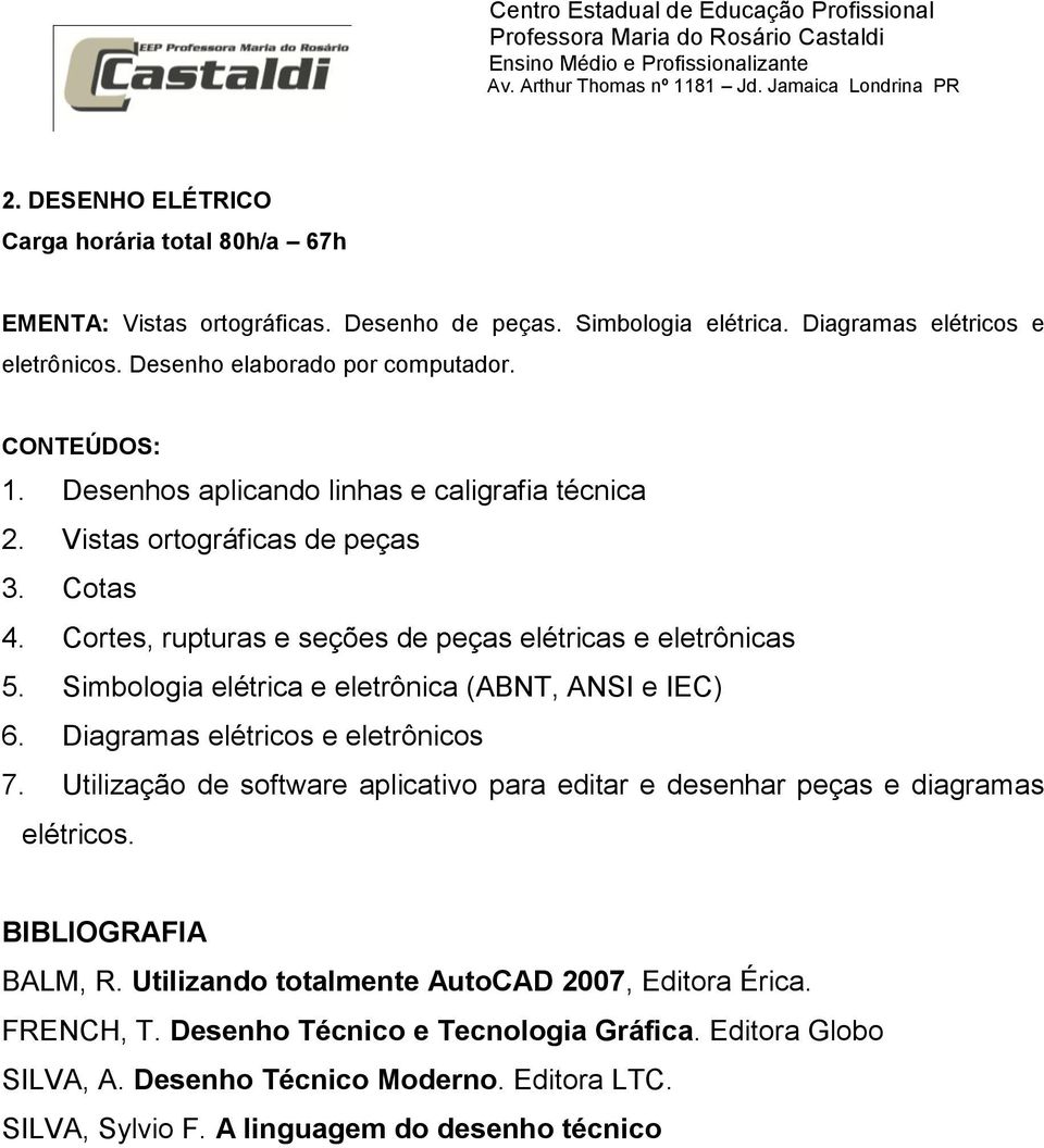 Cortes, rupturas e seções de peças elétricas e eletrônicas 5. Simbologia elétrica e eletrônica (ABNT, ANSI e IEC) 6. Diagramas elétricos e eletrônicos 7.