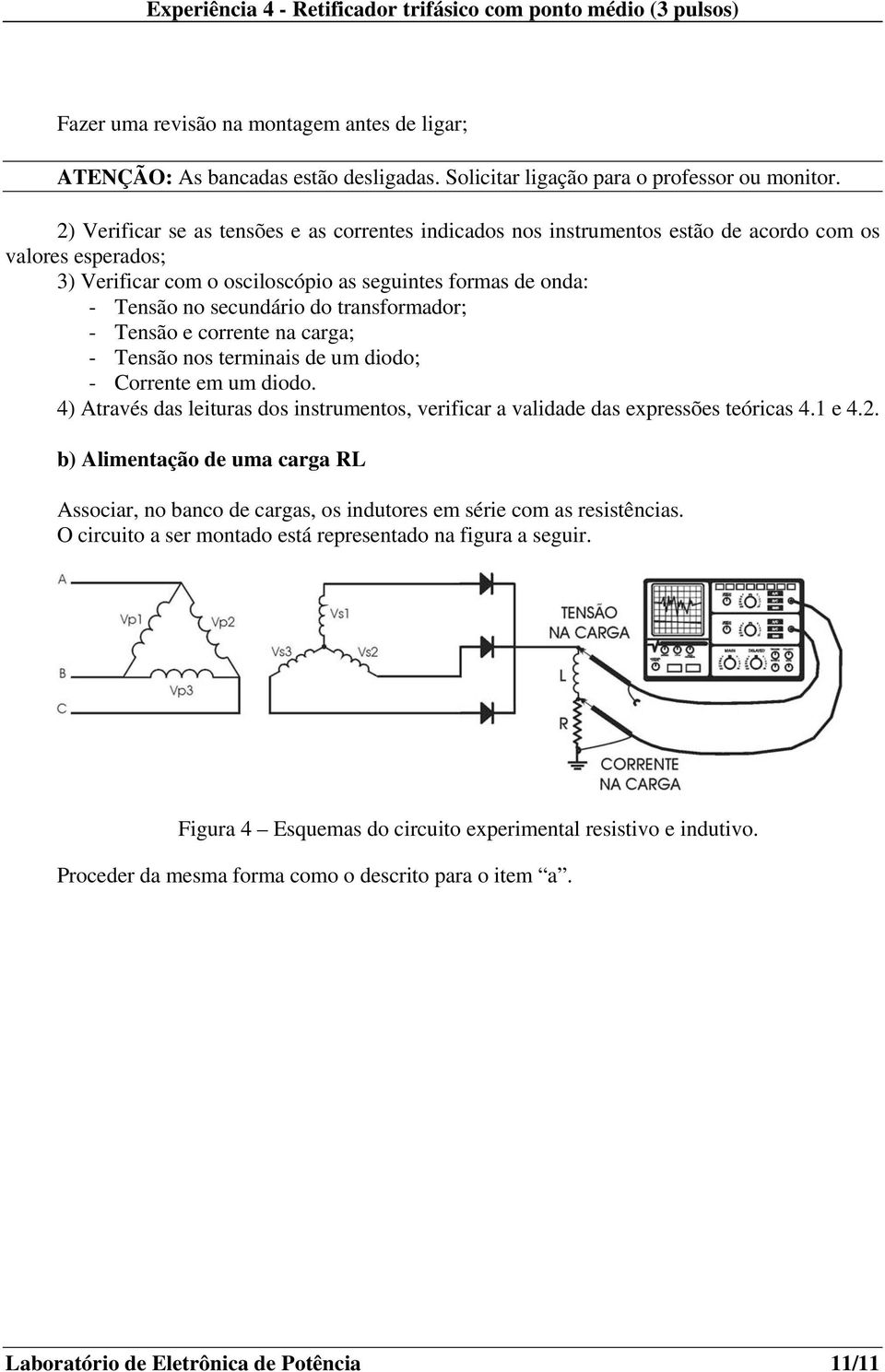 crrente na carga; - Tensã ns terminais de um did; - Crrente em um did. 4) Através das leituras ds instruments, verificar a validade das expressões teóricas 4.1 e 4.