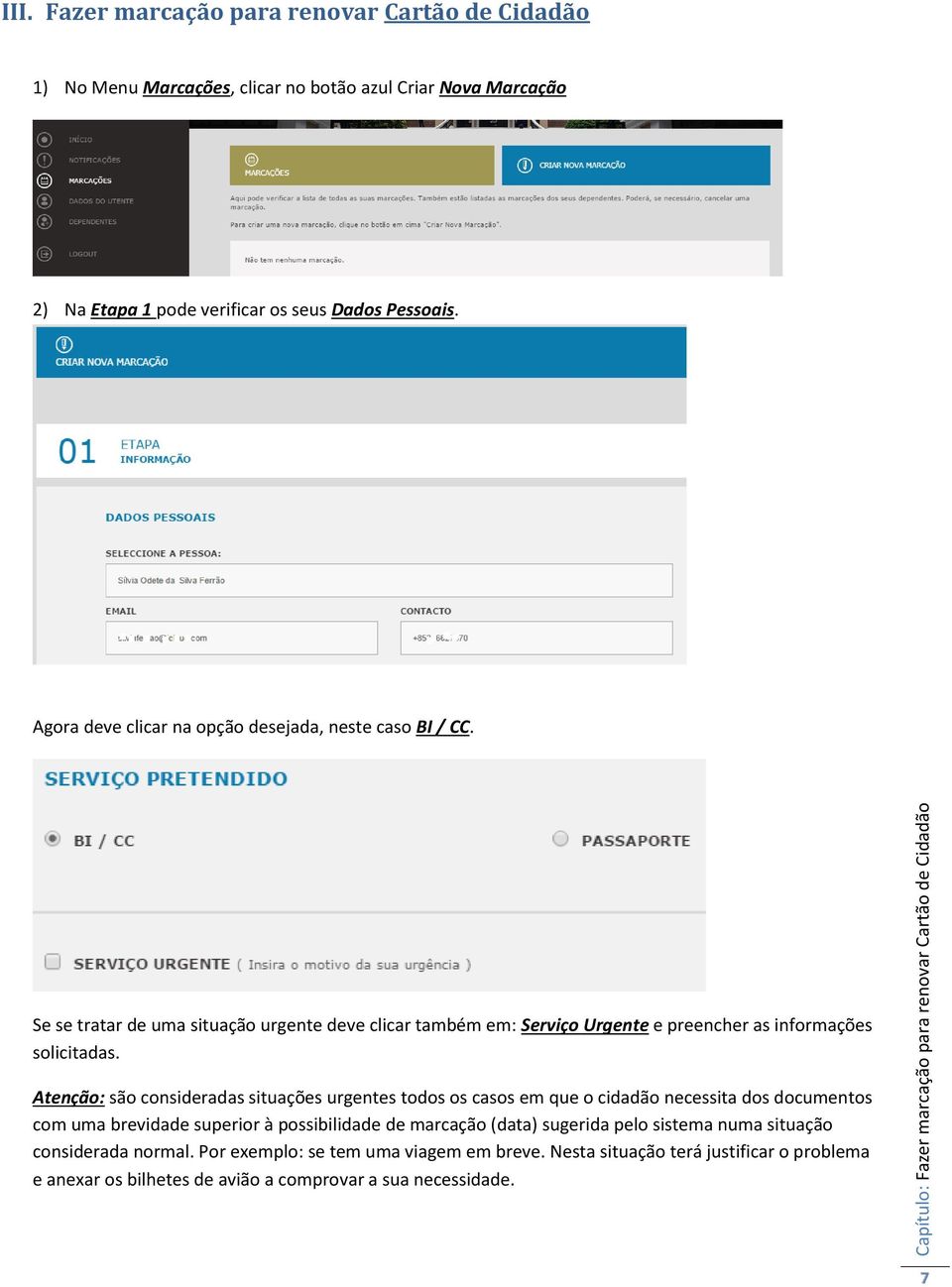 Atenção: são consideradas situações urgentes todos os casos em que o cidadão necessita dos documentos com uma brevidade superior à possibilidade de marcação (data) sugerida pelo sistema