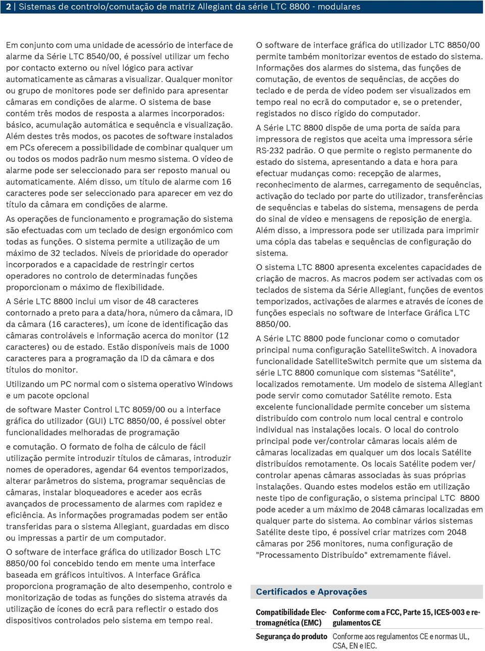 O sistema de base contém três modos de resposta a alarmes incorporados: básico, acumulação automática e sequência e visualização.