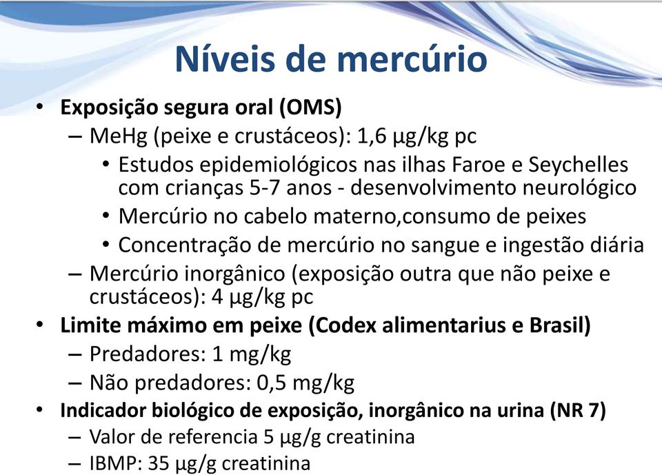 Mercúrio inorgânico (exposição outra que não peixe e crustáceos): 4 µg/kg pc Limite máximo em peixe (Codex alimentarius e Brasil) Predadores: 1