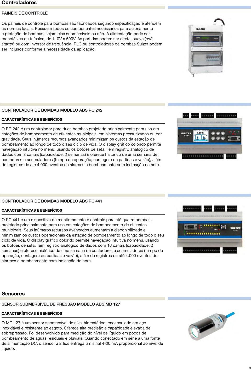 As partidas podem ser direta, suave (soft starter) ou com inversor de frequência. PLC ou controladores de bombas Sulzer podem ser inclusos conforme a necessidade da aplicação.