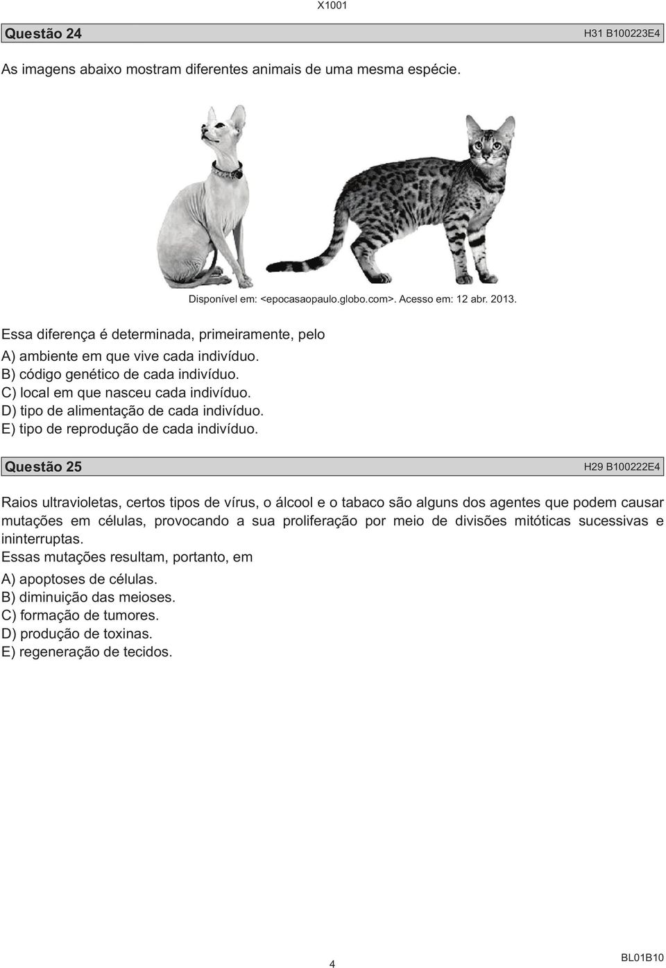 D) tipo de alimentação de cada indivíduo. E) tipo de reprodução de cada indivíduo.