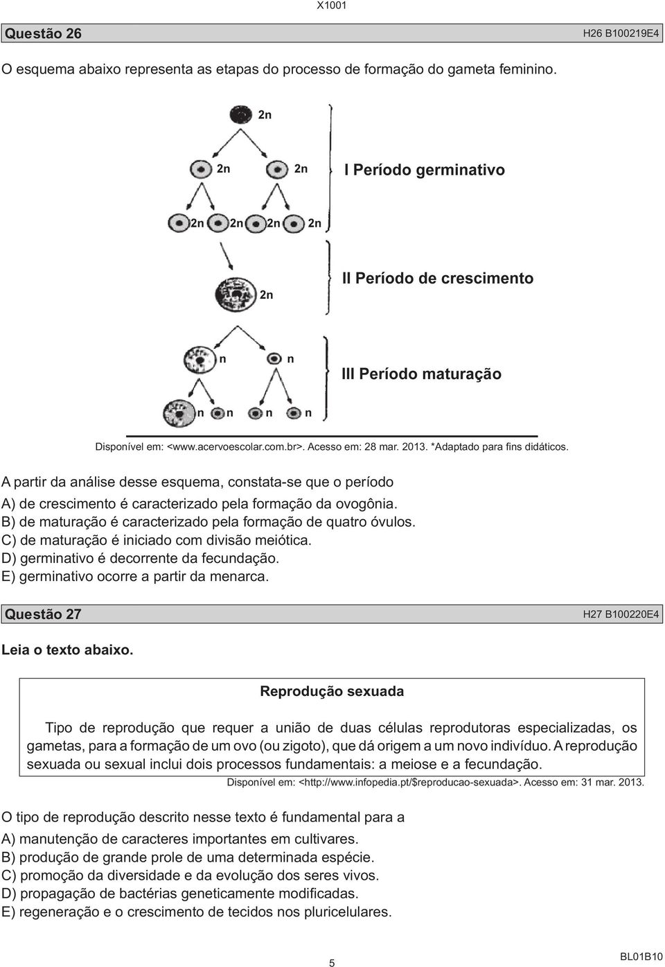 B) de maturação é caracterizado pela formação de quatro óvulos. C) de maturação é iniciado com divisão meiótica. D) germinativo é decorrente da fecundação. E) germinativo ocorre a partir da menarca.