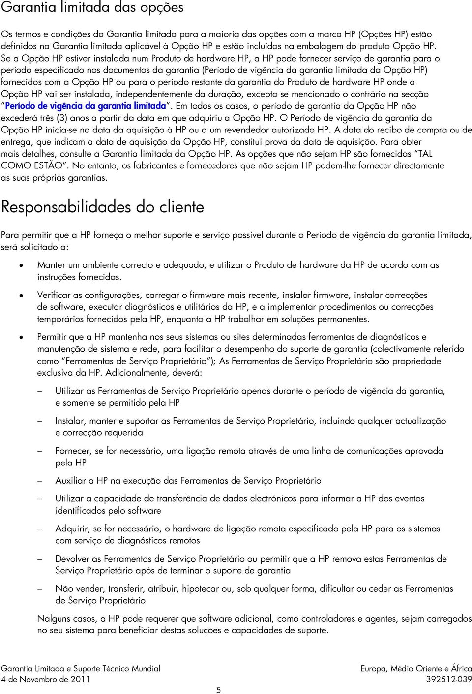 Se a Opção HP estiver instalada num Produto de hardware HP, a HP pode fornecer serviço de garantia para o período especificado nos documentos da garantia (Período de vigência da garantia limitada da