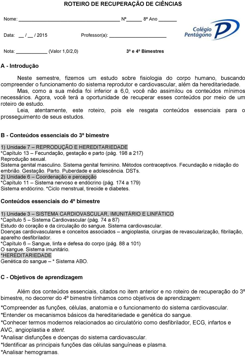 Mas, como a sua média foi inferior a 6,0, você não assimilou os conteúdos mínimos necessários. Agora, você terá a oportunidade de recuperar esses conteúdos por meio de um roteiro de estudo.