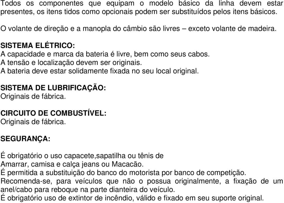 A tensão e localização devem ser originais. A bateria deve estar solidamente fixada no seu local original. SISTEMA DE LUBRIFICAÇÃO: Originais de fábrica. CIRCUITO DE COMBUSTÍVEL: Originais de fábrica.