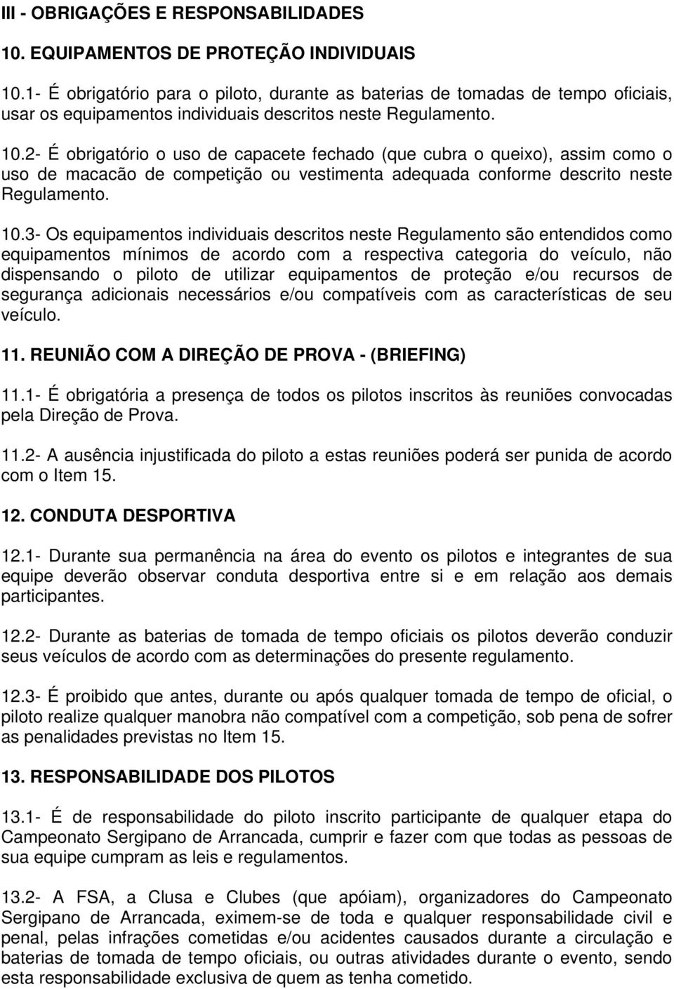 2- É obrigatório o uso de capacete fechado (que cubra o queixo), assim como o uso de macacão de competição ou vestimenta adequada conforme descrito neste Regulamento. 10.