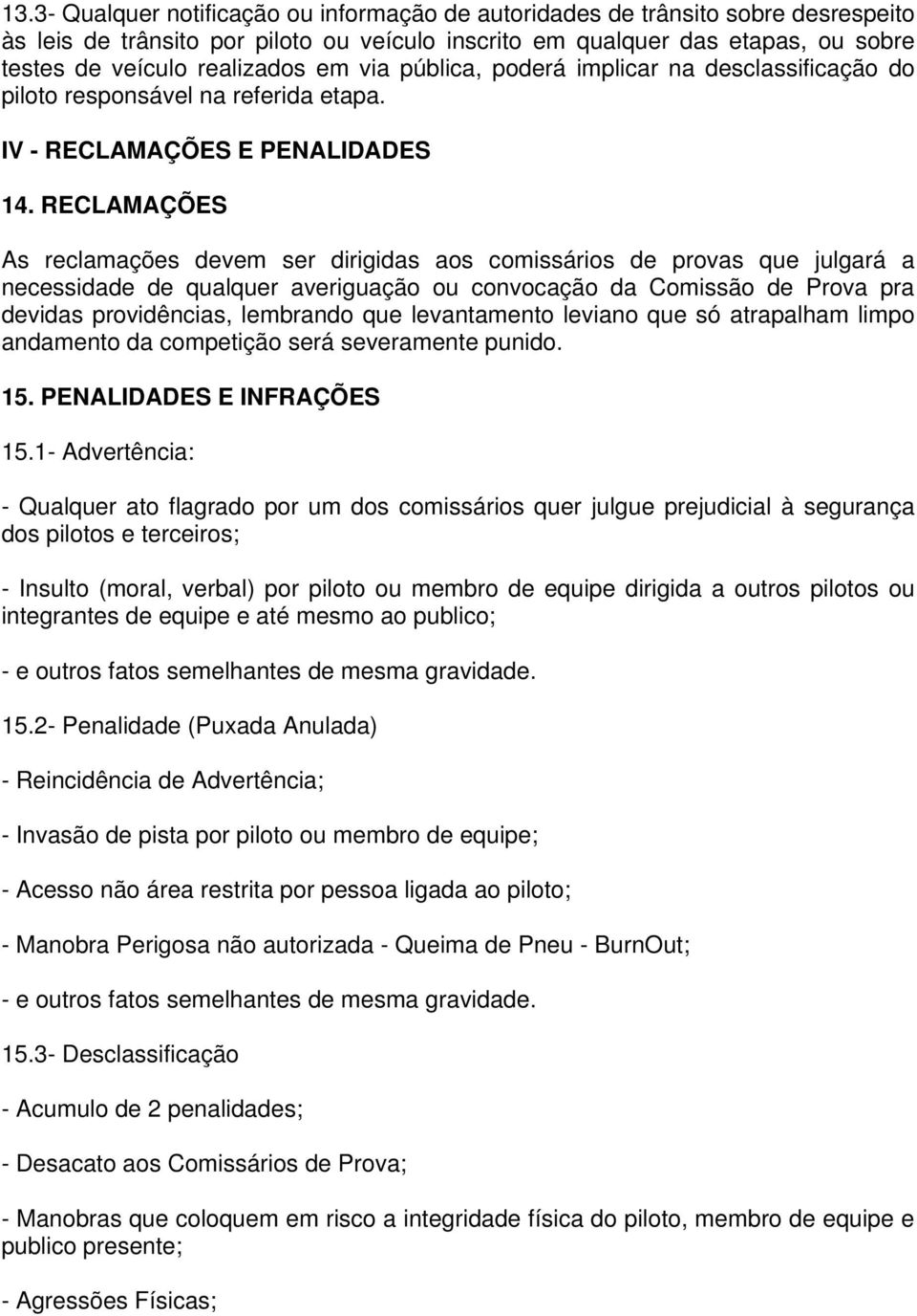 RECLAMAÇÕES As reclamações devem ser dirigidas aos comissários de provas que julgará a necessidade de qualquer averiguação ou convocação da Comissão de Prova pra devidas providências, lembrando que