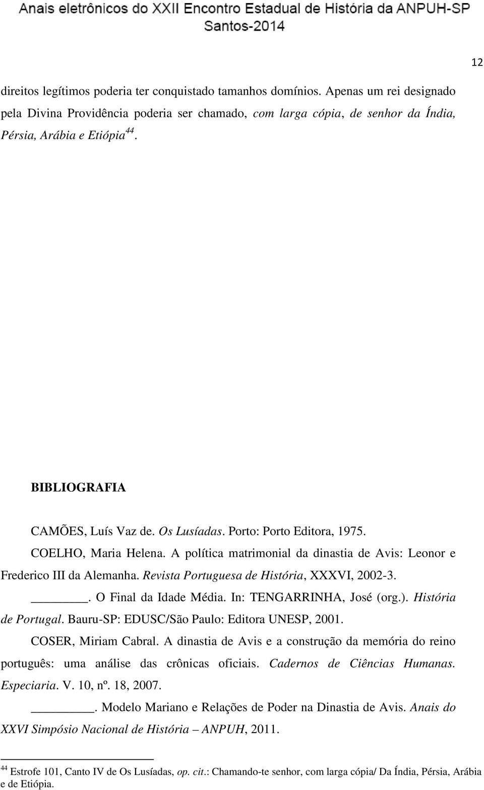 Revista Portuguesa de História, XXXVI, 2002-3.. O Final da Idade Média. In: TENGARRINHA, José (org.). História de Portugal. Bauru-SP: EDUSC/São Paulo: Editora UNESP, 2001. COSER, Miriam Cabral.