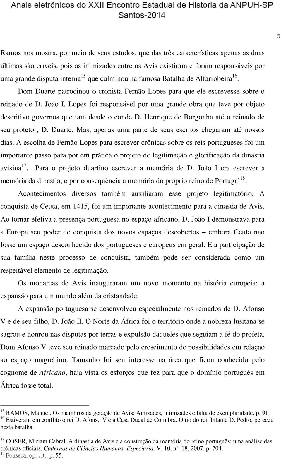 Lopes foi responsável por uma grande obra que teve por objeto descritivo governos que iam desde o conde D. Henrique de Borgonha até o reinado de seu protetor, D. Duarte.