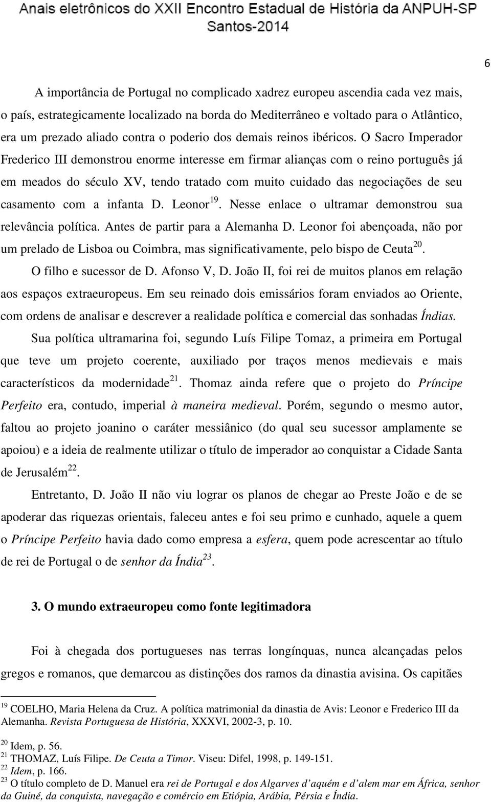 O Sacro Imperador Frederico III demonstrou enorme interesse em firmar alianças com o reino português já em meados do século XV, tendo tratado com muito cuidado das negociações de seu casamento com a