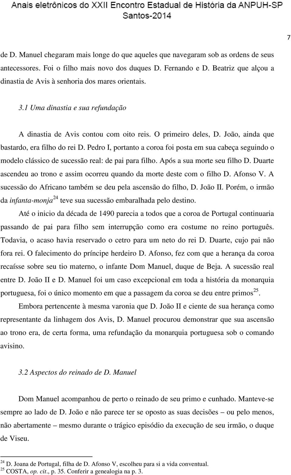 João, ainda que bastardo, era filho do rei D. Pedro I, portanto a coroa foi posta em sua cabeça seguindo o modelo clássico de sucessão real: de pai para filho. Após a sua morte seu filho D.