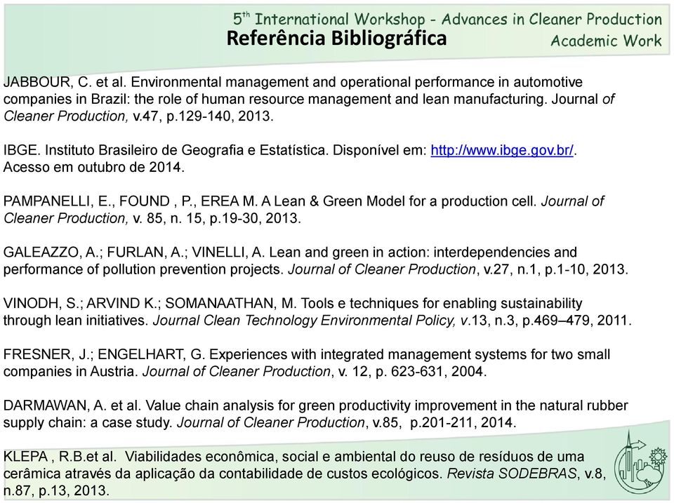 , FOUND, P., EREA M. A Lean & Green Model for a production cell. Journal of Cleaner Production, v. 85, n. 15, p.19-30, 2013. GALEAZZO, A.; FURLAN, A.; VINELLI, A.