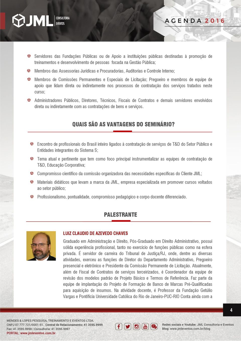 contratação dos serviços tratados neste curso; Administradores Públicos, Diretores, Técnicos, Fiscais de Contratos e demais servidores envolvidos direta ou indiretamente com as contratações de bens e