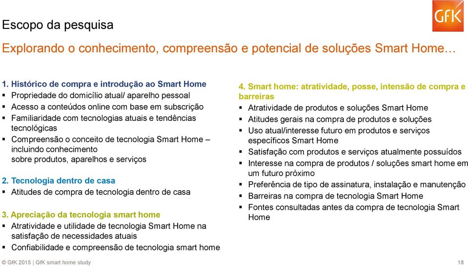 tecnológicas Compreensão o conceito de tecnologia Smart Home incluindo conhecimento sobre produtos, aparelhos e serviços 2. Tecnologia dentro de casa Atitudes de compra de tecnologia dentro de casa 3.