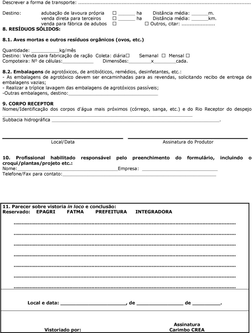 ) Quantidade: kg/mês Destino: Venda para fabricação de ração Coleta: diária Semanal Mensal Compoteira: Nº de células: Dimensões: x cada. 8.2.