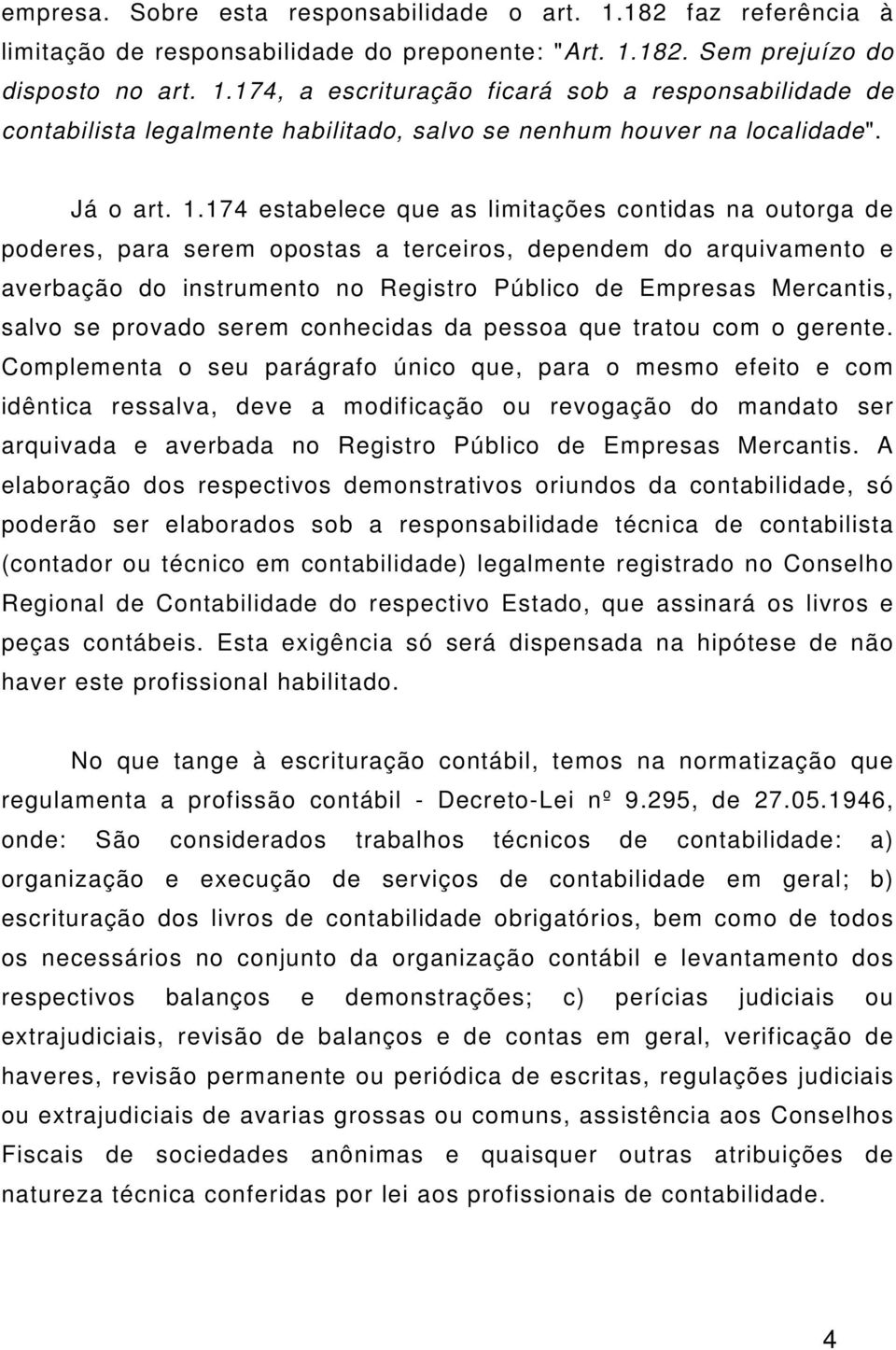 174 estabelece que as limitações contidas na outorga de poderes, para serem opostas a terceiros, dependem do arquivamento e averbação do instrumento no Registro Público de Empresas Mercantis, salvo