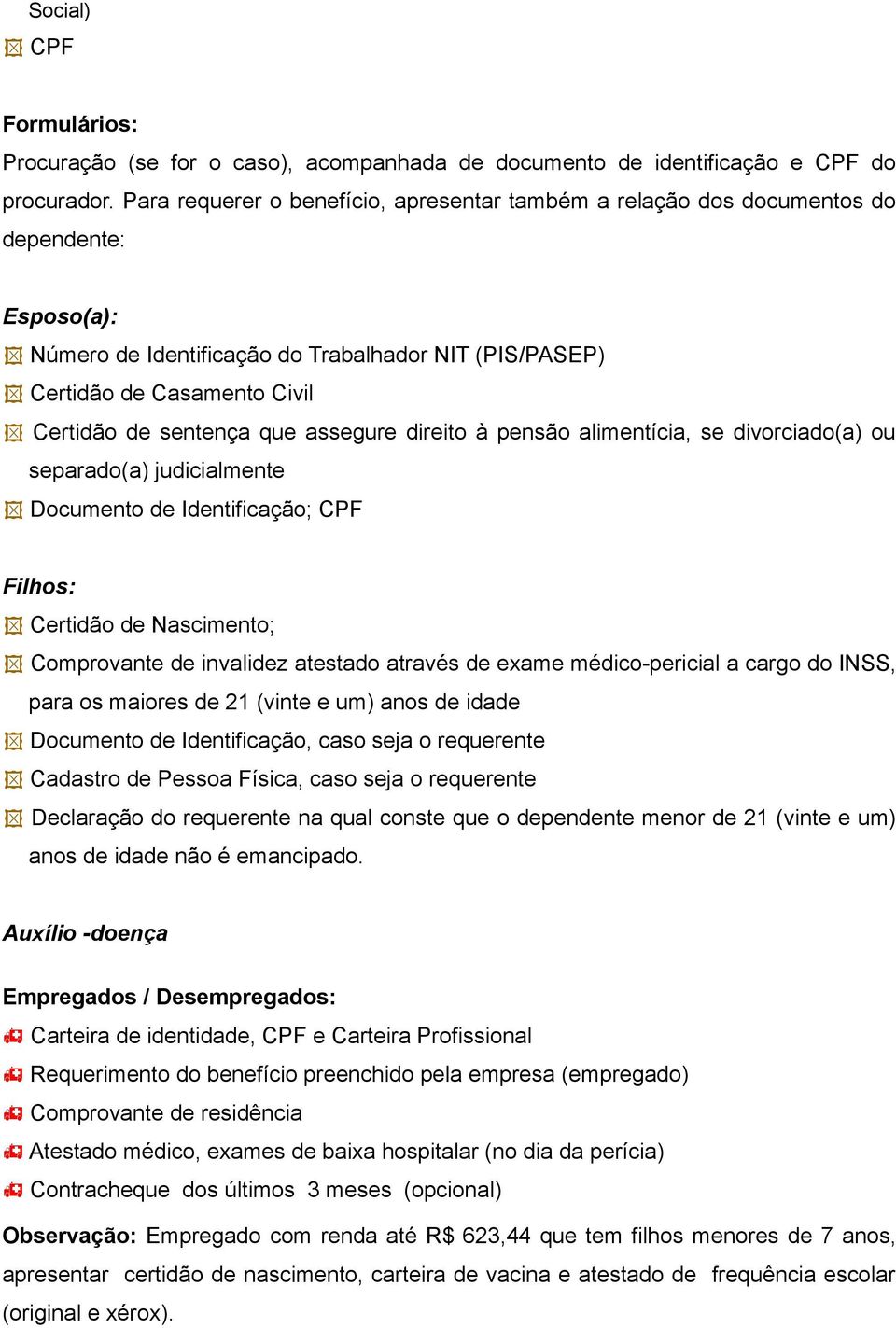 que assegure direito à pensão alimentícia, se divorciado(a) ou separado(a) judicialmente Documento de Identificação; CPF Filhos: Certidão de Nascimento; Comprovante de invalidez atestado através de