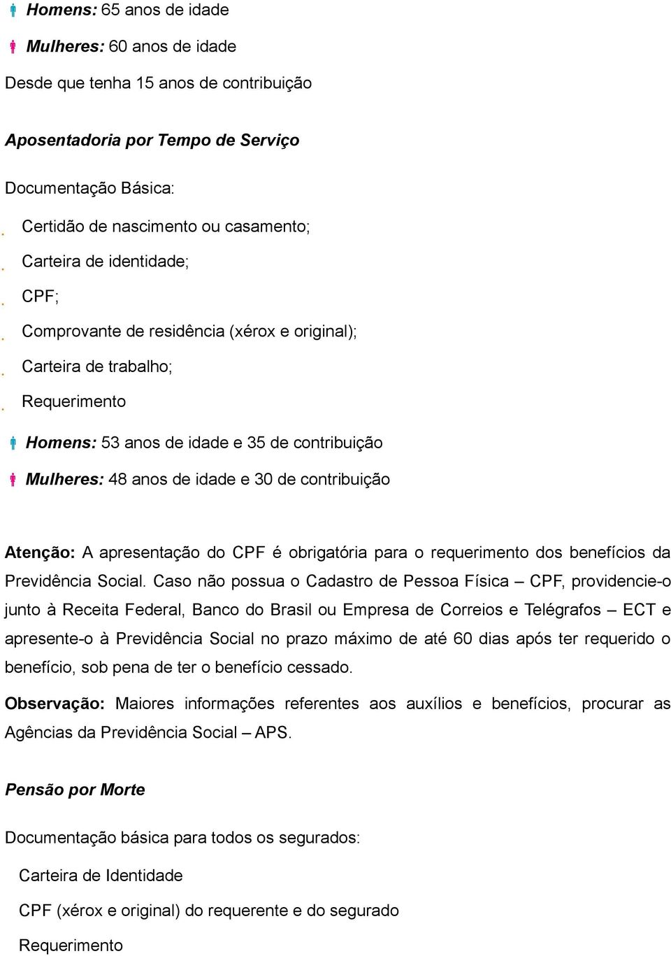 Atenção: A apresentação do CPF é obrigatória para o requerimento dos benefícios da Previdência Social.