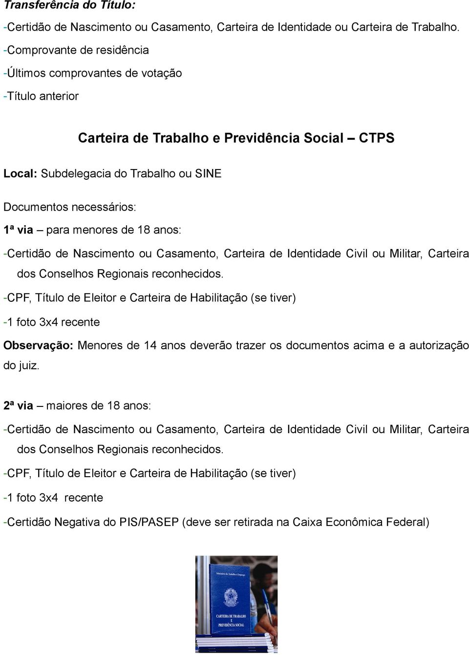 menores de 18 anos: -Certidão de Nascimento ou Casamento, Carteira de Identidade Civil ou Militar, Carteira dos Conselhos Regionais reconhecidos.