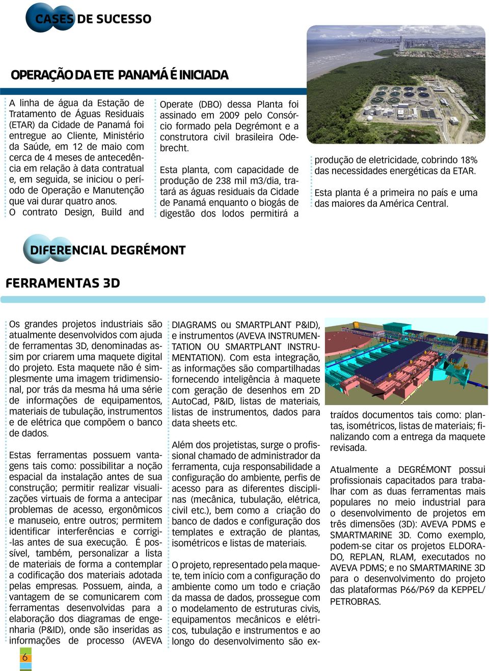 O contrato Design, Build and Operate (DBO) dessa Planta foi assinado em 2009 pelo Consórcio formado pela Degrémont e a construtora civil brasileira Odebrecht.
