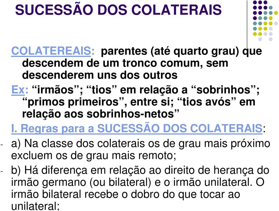 Regras para a SUCESSÃO DOS COLATERAIS: - a) Na classe dos colaterais os de grau mais próximo excluem os de grau mais remoto; - b) Há