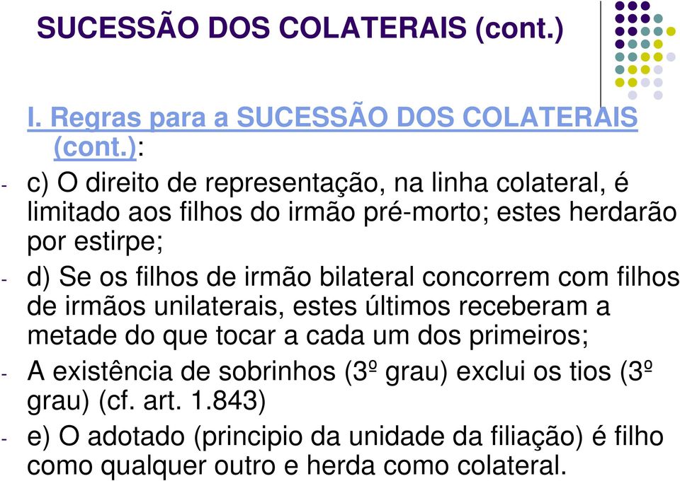 os filhos de irmão bilateral concorrem com filhos de irmãos unilaterais, estes últimos receberam a metade do que tocar a cada um dos