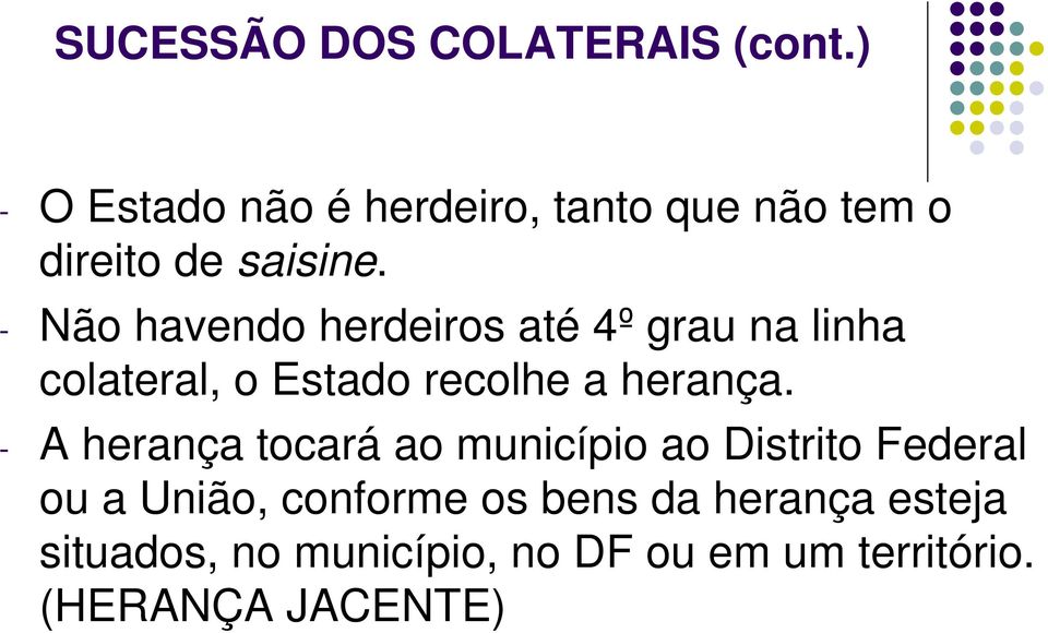 - Não havendo herdeiros até 4º grau na linha colateral, o Estado recolhe a herança.