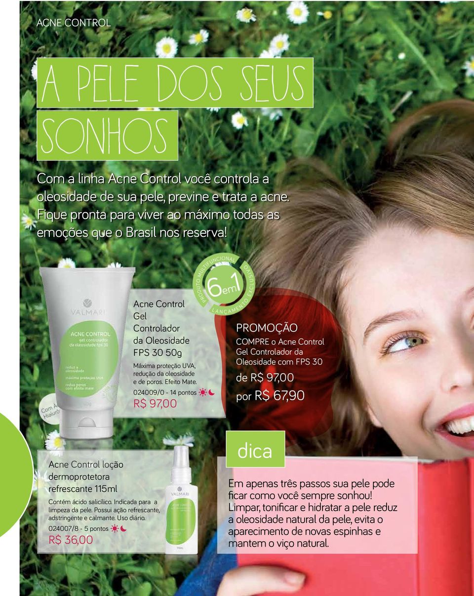 024009/0-14 pontos R$ 97,00 promoção compre o Acne Control Gel Controlador da Oleosidade com FPS 30 de R$ 97,00 por R$ 67,90 Acne Control loção dermoprotetora refrescante 115ml Contém ácido