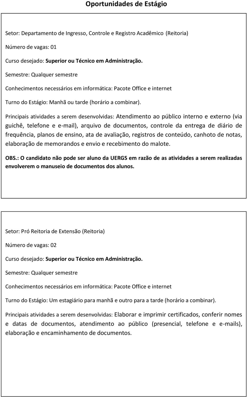 Principais atividades a serem desenvolvidas: Atendimento ao público interno e externo (via guichê, telefone e e-mail), arquivo de documentos, controle da entrega de diário de frequência, planos de