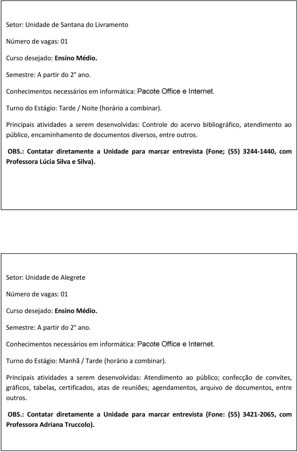 : Contatar diretamente a Unidade para marcar entrevista (Fone; (55) 3244-1440, com Professora Lúcia Silva e Silva). Setor: Unidade de Alegrete Semestre: A partir do 2 ano.