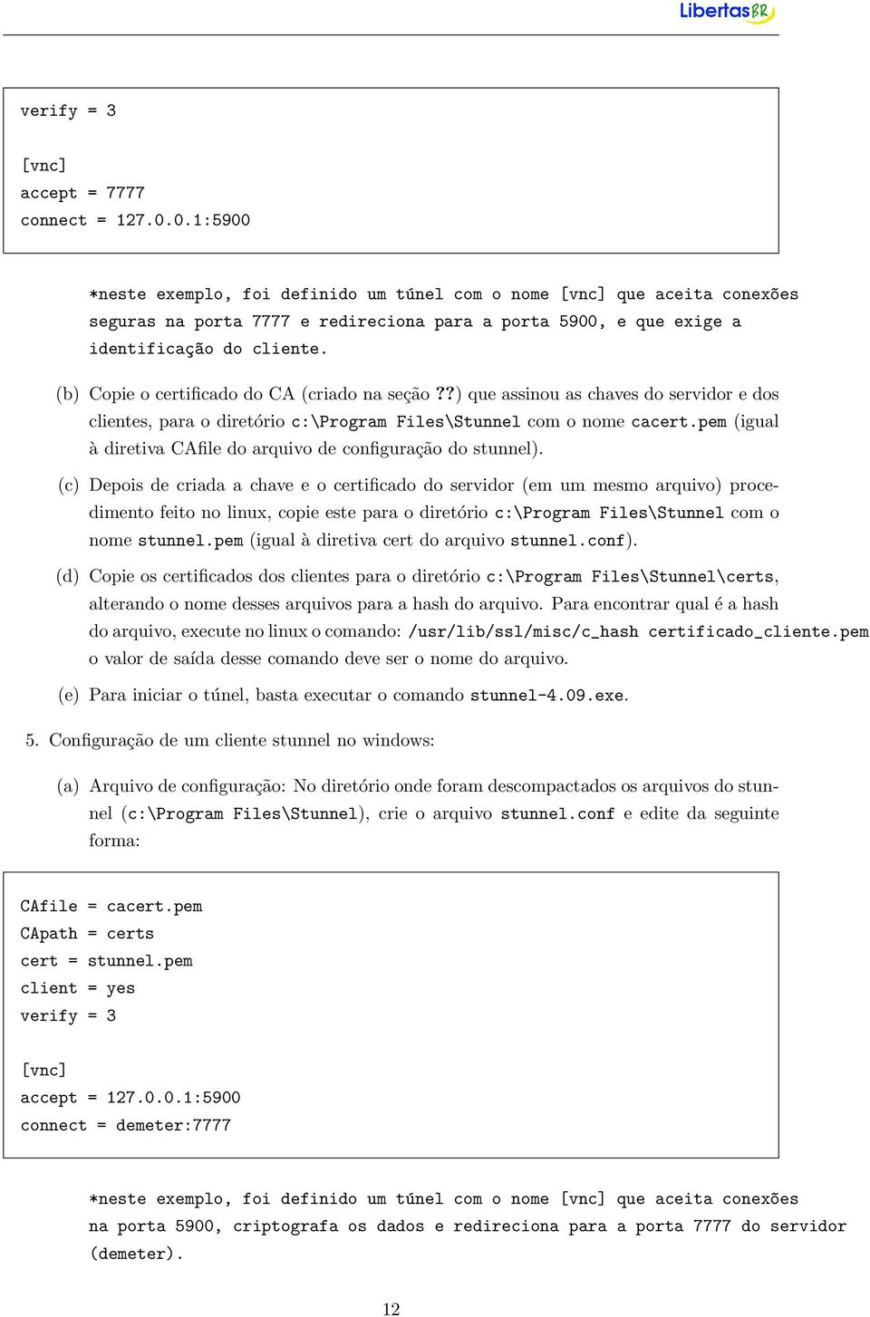 (b) Copie o certificado do CA (criado na seção??) que assinou as chaves do servidor e dos clientes, para o diretório c:\program Files\Stunnel com o nome cacert.