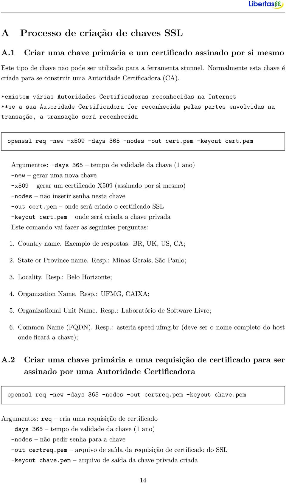 *existem várias Autoridades Certificadoras reconhecidas na Internet **se a sua Autoridade Certificadora for reconhecida pelas partes envolvidas na transaç~ao, a transaç~ao será reconhecida openssl