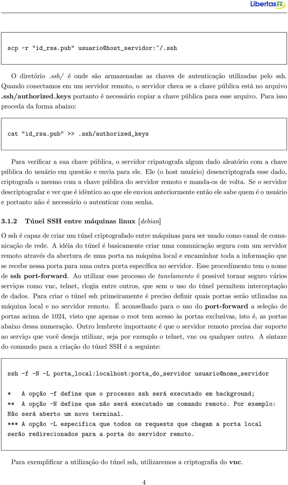 Para isso proceda da forma abaixo: cat "id_rsa.pub" >>.