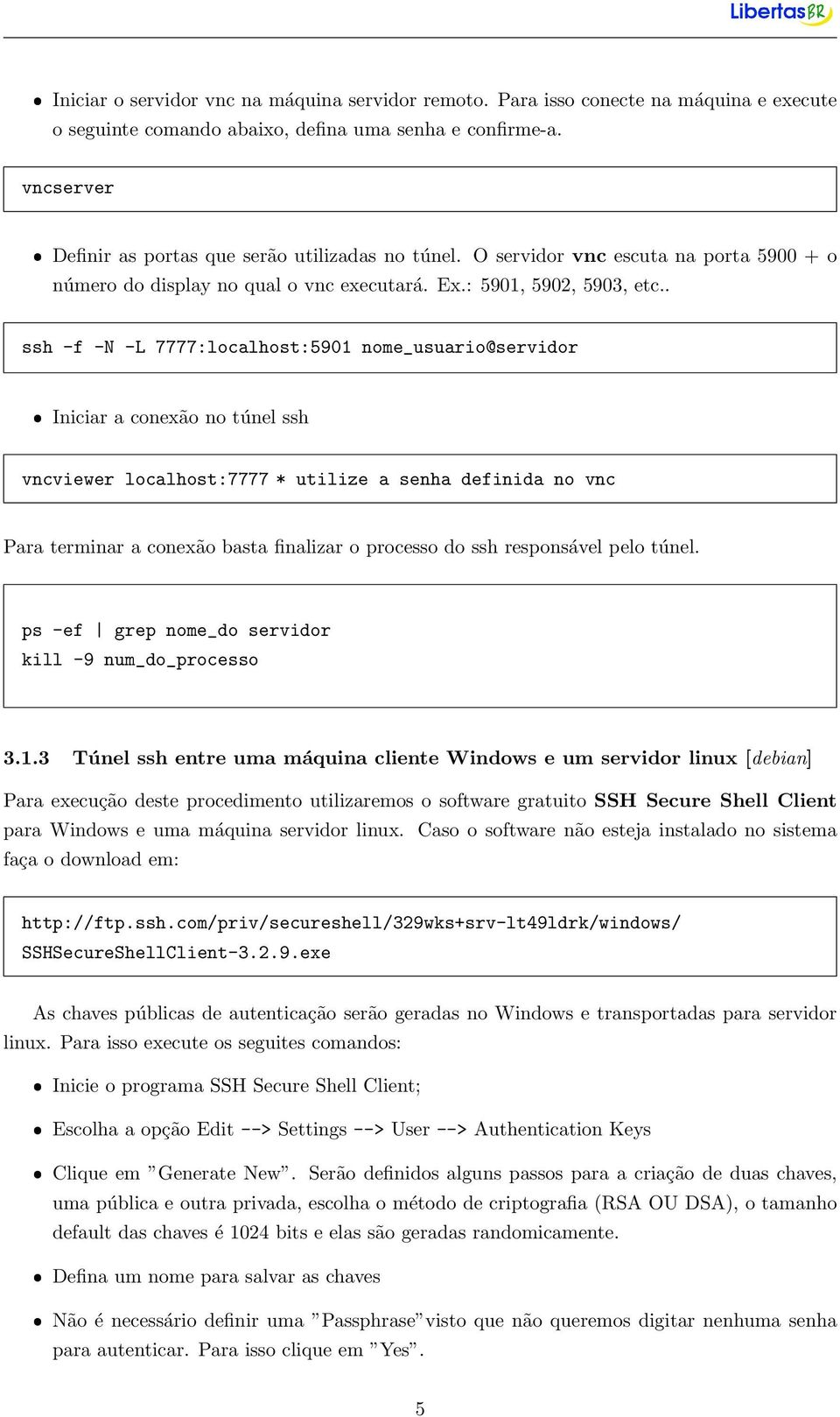 . ssh -f -N -L 7777:localhost:5901 nome_usuario@servidor ˆ Iniciar a conexão no túnel ssh vncviewer localhost:7777 * utilize a senha definida no vnc Para terminar a conexão basta finalizar o processo