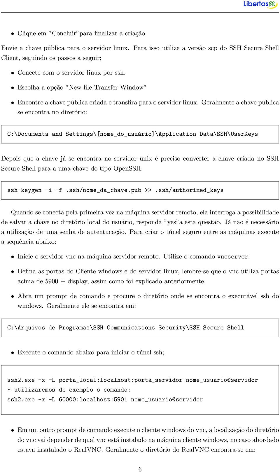 ˆ Escolha a opção New file Transfer Window ˆ Encontre a chave pública criada e transfira para o servidor linux.