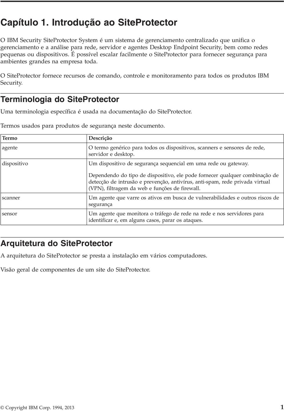 Security, bem como redes pequenas ou dispositivos. É possível escalar facilmente o SiteProtector para fornecer segurança para ambientes grandes na empresa toda.