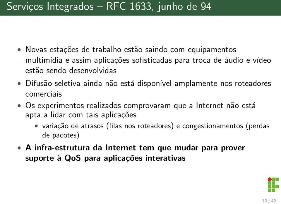 comerciais ˆ Os experimentos realizados comprovaram que a Internet não está apta a lidar com tais aplicações ˆ variação de atrasos (filas nos